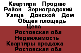 Квартира.  Продаю › Район ­ Зерноградский › Улица ­ Донской › Дом ­ 63 › Общая площадь ­ 83 › Цена ­ 800 - Ростовская обл. Недвижимость » Квартиры продажа   . Ростовская обл.